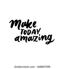 Make today amazing. Hand drawn inspirational and encouraging quote. Vector isolated typography design element for cards, posters and print invitations. Unique rough typography vector isolated. 