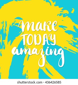 Make today amazing - hand drawn lettering phrase on the colorful sketch background. Fun brush ink inscription for photo overlays, greeting card or t-shirt print, poster design.