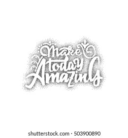 Make today amazing- hand drawn, lettering, Dotwork for design and logos, or other products
