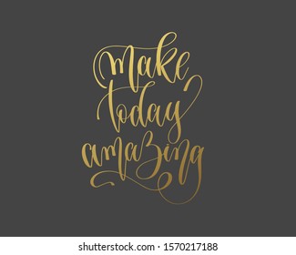 make today amazing - hand gold lettering inscription typography text positive quote, calligraphy vector illustration