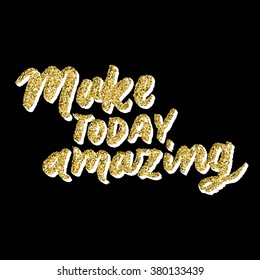 "Make today amazing". Hand lettering inscription with golden glitter effect, isolated on black background. Hand lettering for your designs: t-shirts, bags, for posters, invitations, cards, etc.