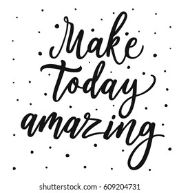 Make today amazing. Hand lettering script. Motivation and inspiration calligraphy quote. Hand drawn phrase for apparel, t-skirt design, mobile phone cover. 