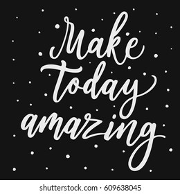 Make today amazing. Hand lettering script. Motivation and inspiration calligraphy quote. Hand drawn phrase for apparel, t-skirt design, mobile phone cover.