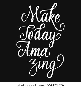 Make today amazing. Hand lettering script. Motivation and inspiration calligraphy quote. Hand drawn phrase for apparel, t-skirt design, mobile phone cover.
