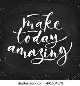 Make today amazing hand written lettering. Motivational calligraphic poster. Blackboard design. 