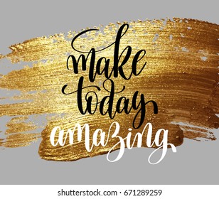 make today amazing hand written lettering positive quote, inspirational typography design element on gold brush stroke, calligraphy vector illustration