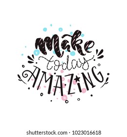 Make today amazing- handdrawn illustration. Vector inspirational quote. Unique motivational lettering. Inscription for t shirts, posters, cards.