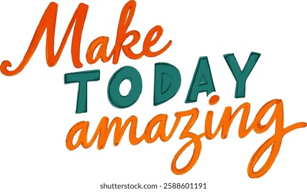 "Make Today Amazing" hand-lettered in a fun, bold style, with "Make" and "Amazing" in vibrant orange and "Today" in teal. 