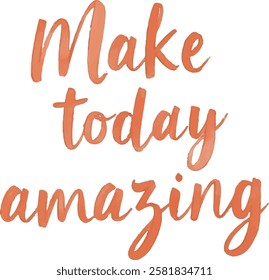 "Make Today Amazing" hand-lettered in a warm, orange watercolor style. 