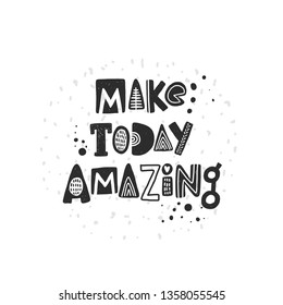 Make today amazing. Hand-lettering phrase. Motivational quote design. Scandinavian font style. Vector illustration for inspirational poster, print, placard, t-shirt, card