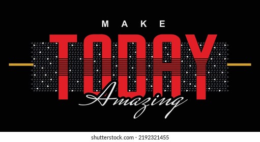 Make today amazing illustration typography vector graphic t shirt design using positive slogan with attractive colourful dots for all types of fashion garments and apparel industry etc 