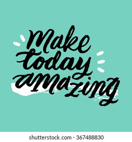 Make today amazing.
 Inspirational and motivational quotes. Hand painted brush lettering. Hand lettering and custom typography for your designs: t-shirts, for posters, cards, etc.