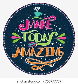 Make today amazing. Inspirational and motivational typography quote. Lettering design for prints on t-shirts and bags, poster or banner. 