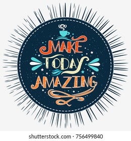 Make today amazing. Inspirational and motivational typography quote. Lettering design for prints on t-shirts and bags, poster or banner. 