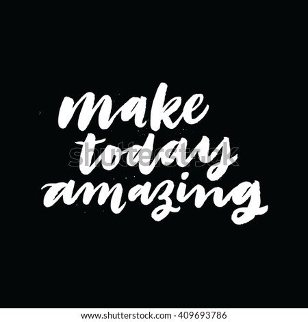 Make today amazing. Inspirational phrases and motivational quotes. Hand painted brush lettering and custom typography art for your designs: t-shirts, bags, for posters, greeting cards, etc.