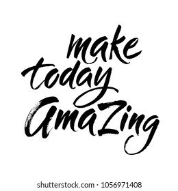 Make today amazing. Inspirational quote handwritten with black ink and brush, custom lettering for posters, t-shirts and cards. Vector calligraphy isolated on white background