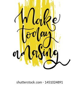 Make today amazing. Inspirational quote handwritten with  ink and brush, custom lettering for posters,  and cards. Vector illustration.Isolated on white background