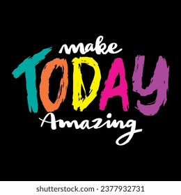 Make today amazing. Inspirational quote. Hand drawn lettering. Vector illustration.