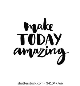 Make today amazing. Inspirational quote handwritten with black ink and brush, custom lettering for posters, t-shirts and cards. Vector calligraphy isolated on white background