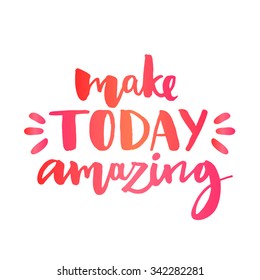 Make today amazing. Inspirational quote, custom lettering for posters, t-shirts and social media content. Vector colorful calligraphy isolated on white background