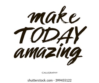 Make today amazing. Inspirational quote handwritten with black ink and brush, custom lettering for posters, t-shirts and cards. Vector calligraphy isolated on white background