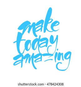 Make today amazing. Inspirational quote.  Design lettering for posters, t-shirts and cards. Vector illustration.