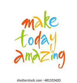 Make today amazing. Inspirational quote.  Design lettering for posters, t-shirts and cards. Vector illustration.