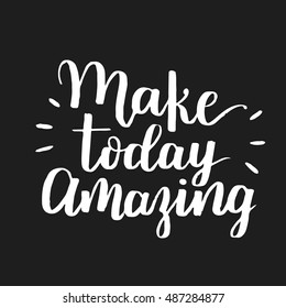 Make today amazing. Inspirational quote handwritten with white ink and brush, custom lettering for posters, t-shirts and cards. Vector calligraphy on dark background