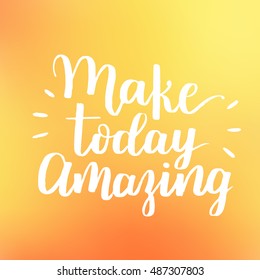 Make today amazing. Inspirational quote handwritten with white ink and brush, custom lettering for posters, t-shirts and cards. Vector calligraphy on blurry background