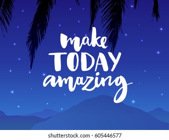 Make today amazing. Inspirational quote handwritten with black ink and brush, custom lettering for posters, t-shirts and cards