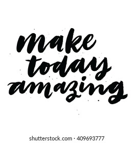 Make today amazing. Inspirational quotes and motivational quotes. Hand painted brush lettering. Hand lettering and custom typography vector for your designs: t-shirts, bags, for posters, cards, etc.