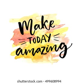 Make today amazing. Inspirational saying calligraphy at orange and yellow watercolor background.