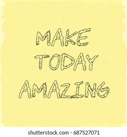 Make today amazing. Motivational quote. Inspirational inscription on light grunge texture. Vintage design element for poster, banner, web, cards. Vector illustration.