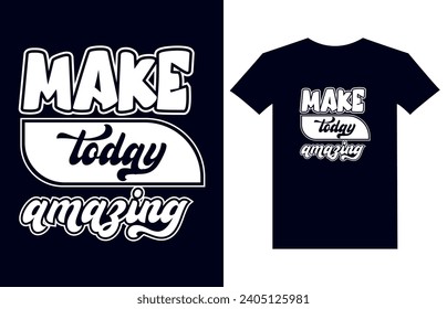 Make today amazing motivational quotes t shirt design l Modern quotes apparel design l Inspirational custom typography quotes