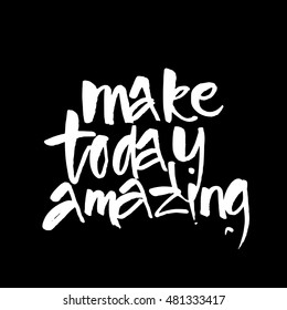 MAKE TODAY AMAZING. Motivational slogan. Inspirational quote. Template design for posters, t-shirts and cards. Hand draw brush calligraphy. Vector illustration.  