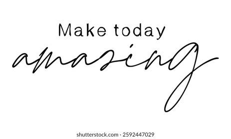 Make Today Amazing, Positive Slogan Quotes Typography For Print T shirt Design Graphic Vector