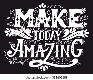 Make today amazing. Quote. Hand drawn vintage illustration with hand lettering. This illustration can be used as a print on t-shirts and bags or as a poster.