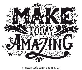 Make today amazing. Quote. Hand drawn vintage illustration with hand lettering. This illustration can be used as a print on t-shirts and bags or as a poster.