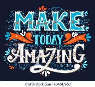 Make today amazing. Quote. Hand drawn vintage illustration with hand lettering. This illustration can be used as a print on t-shirts and bags or as a poster.