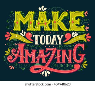 Make today amazing. Quote. Hand drawn vintage illustration with hand lettering. This illustration can be used as a print on t-shirts and bags or as a poster.