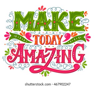 Make today amazing. Quote. Hand drawn vintage illustration with hand lettering. This illustration can be used as a print on t-shirts and bags or as a poster.