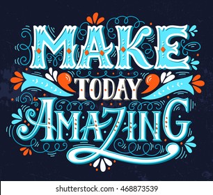 Make today amazing. Quote. Hand drawn vintage illustration with hand lettering. This illustration can be used as a print on t-shirts and bags or as a poster.