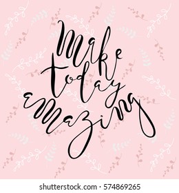 Make Today Amazing Quote.Greeting card with calligraphy. Unique lettering made by hand. Great for posters, mugs, apparel design, print.