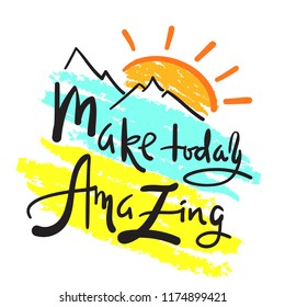 Make today amazing - simple inspire and motivational quote. Hand drawn beautiful lettering. Print for inspirational poster, t-shirt, bag, cups, card, flyer, sticker, badge. Elegant calligraphy sign