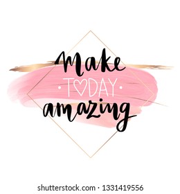 Make today amazing - Vector hand drawn lettering phrase. Motivation and inspiration quote for girls room, cards, wall decoration, blogs, posters and social media. Fashion saying.