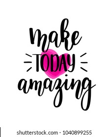 Make today amazing vector lettering. Motivational inspirational quote. T-shirt, wall poster, mug print, home decor calligraphy design