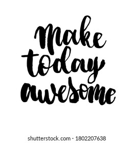 Make today Awesome,  best motivational brush lettering quotes, vector EPS10