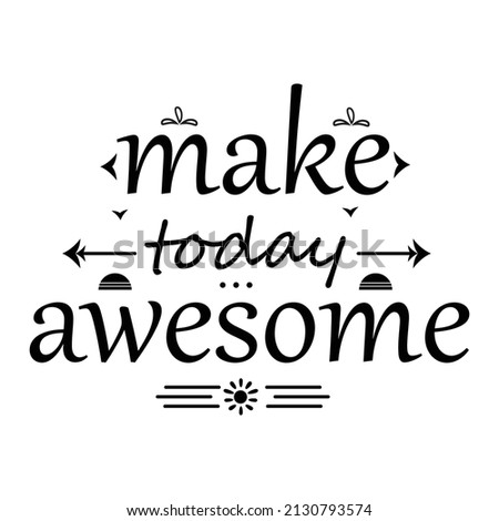 Make today awesome lettering .inspirational quote