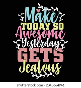 make today so awesome yesterday gets jealous, jealous of others success, make today jealous of yesterday t shirt design clothing vector illustration