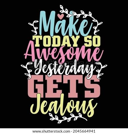make today so awesome yesterday gets jealous, jealous of others success, make today jealous of yesterday t shirt design clothing vector illustration